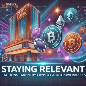 Staying Relevant Actions Taken by Crypto Casino Powerhouses